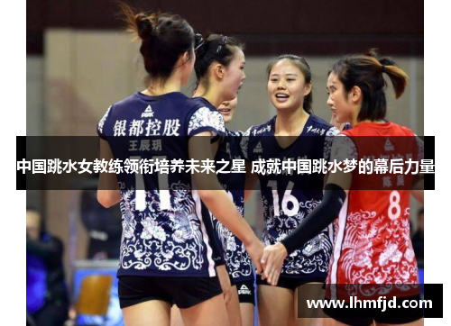 中国跳水女教练领衔培养未来之星 成就中国跳水梦的幕后力量