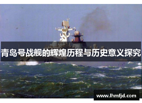 青岛号战舰的辉煌历程与历史意义探究