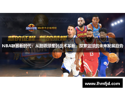 NBA联赛新时代：从超级球星到战术革新，探索篮球的未来发展趋势