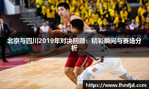 北京与四川2019年对决回顾：精彩瞬间与赛场分析