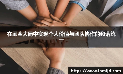 在顾全大局中实现个人价值与团队协作的和谐统一